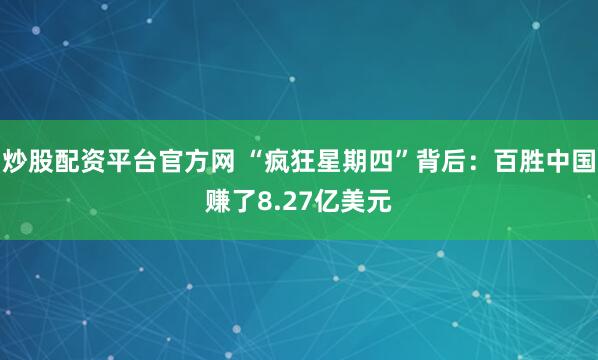 炒股配资平台官方网 “疯狂星期四”背后：百胜中国赚了8.27亿美元